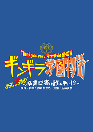 Thank you very マッチ de SHOW『ギンギラ学園物語 ～創立3周年!卒業証書は誰の手に!?～』